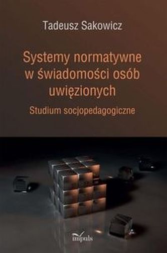 Systemy normatywne w świadomości osób uwięzionych Systemy normatywne w świadomości osób uwięzionych