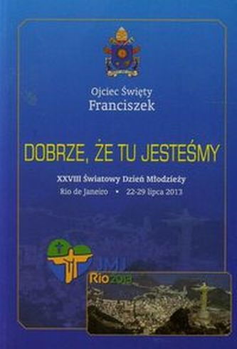 Dobrze że tu jesteśmy Dobrze że tu jesteśmy