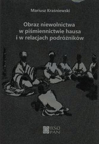 Obraz niewolnictwa w piśmiennictwie hausa i w relacjach podróżników