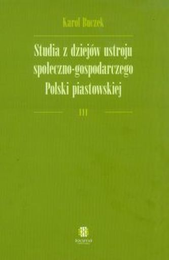 Studia z dziejów ustroju społeczno-gospodarczego Polski piastowskiej