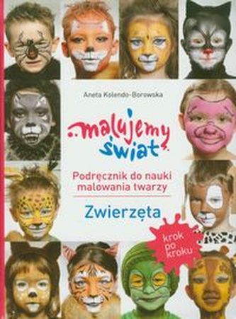 Malujemy świat Podręcznik do nauki malowania twarzy Zwierzęta