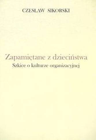Zapamiętane z dzieciństwa Szkice o kulturze organizacyjnej