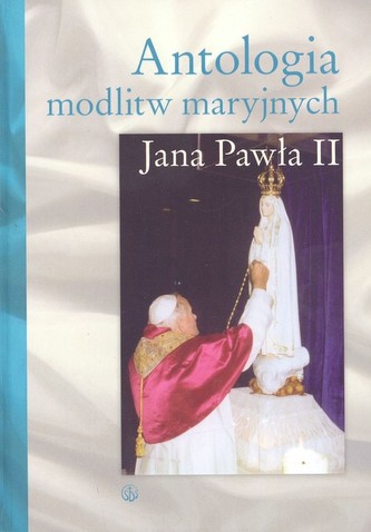 Antologia modlitw maryjnych Jana Pawła II