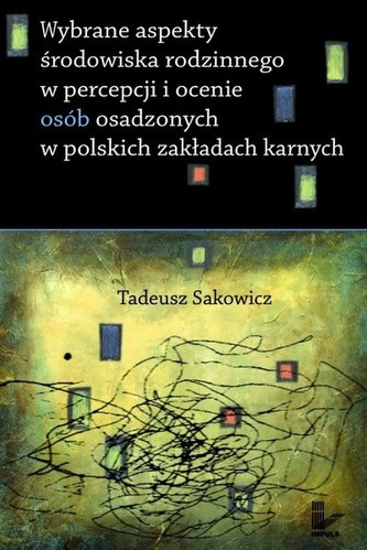 Wybrane aspekty środowiska rodzinnego w percepcji i ocenie osób osadzonych w polskich zakładach karnych Wybrane aspekty środowiska rodzinnego w percepcji i ocenie osób osadzonych w polskich zakładach karnych