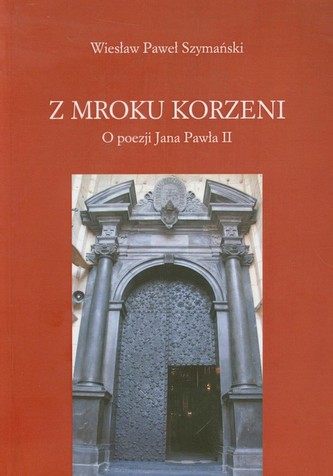 Z mroku korzeni O poezji Jana Pawła II Z mroku korzeni O poezji Jana Pawła II
