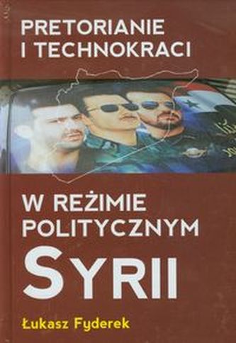 Pretorianie i technokraci w reżimie politycznym Syrii Pretorianie i technokraci w reżimie politycznym Syrii