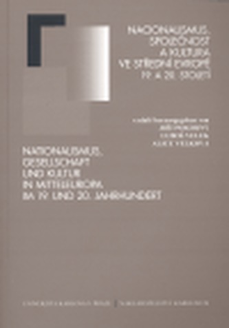Nacionalismus, společnost a kultura ve střední Evropě 19. a 20. století: Pocta Jiřímu Kořalkovi k 75. narozeninám