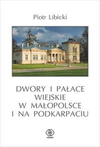 Dwory i pałace wiejskie w Małopolsce i na Podkarpaciu