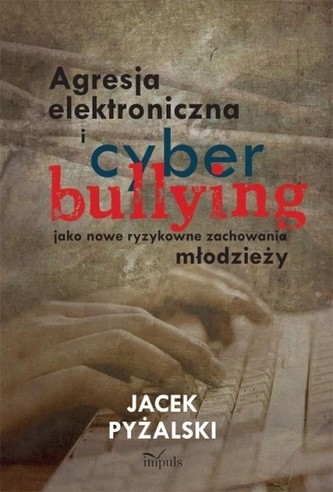 Agresja elektroniczna i cyberbullying jako nowe ryzykowne zachowania młodzieży Agresja elektroniczna i cyberbullying jako nowe ryzykowne zachowania młodzieży
