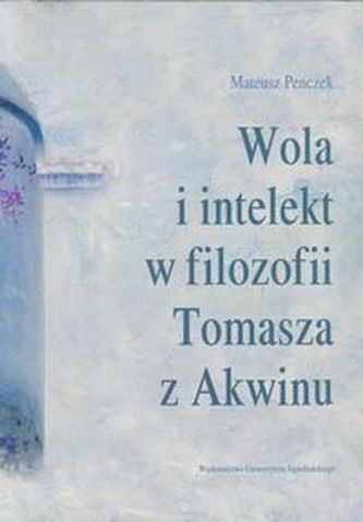 Wola i intelekt w filozofii Tomasza z Akwinu