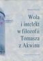 Wola i intelekt w filozofii Tomasza z Akwinu