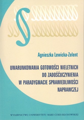 Uwarunkowania gotowości nieletnich do zadośćuczynienia w paradygmacie sprawiedliwości naprawczej Uwarunkowania gotowości nieletnich do zadośćuczynienia w paradygmacie sprawiedliwości naprawczej