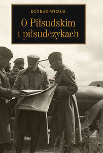 O Piłsudskim i piłsudczykach O Piłsudskim i piłsudczykach