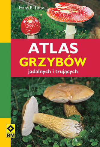 Atlas grzybów jadalnych i trujących Atlas grzybów jadalnych i trujących