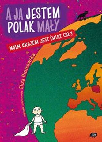 A ja jestem Polak mały, moim krajem jest świat cały A ja jestem Polak mały, moim krajem jest świat cały