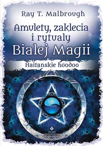 Amulety, zaklęcia i rytuały białej magii