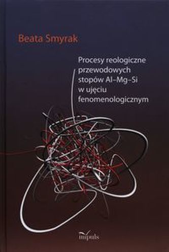 Procesy reologiczne przewodowych stopów Al-Mg-Si w ujęciu fenomenologicznym Procesy reologiczne przewodowych stopów Al-Mg-Si w ujęciu fenomenologicznym