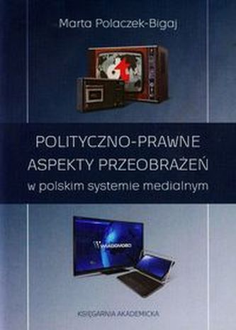 Polityczno-prawne aspekty przeobrażeń w polskim systemie medialnym Polityczno-prawne aspekty przeobrażeń w polskim systemie medialnym
