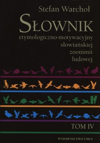 Słownik etymologiczno-motywacyjny słowiańskiej zoonimii ludowej Tom 4