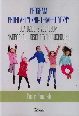 Program profilaktyczno-terapeutyczny dla dzieci z zespołem nadpobudliwości psychoruchowej Program profilaktyczno-terapeutyczny dla dzieci z zespołem nadpobudliwości psychoruchowej