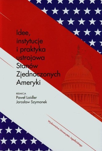 Idee instytucje i praktyka ustrojowa Stanów Zjednoczonych Ameryki