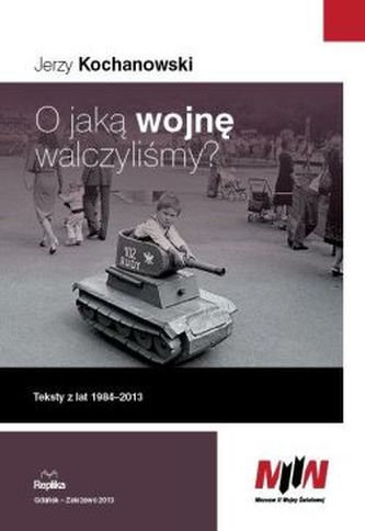 O jaką wojnę walczyliśmy ? Teksty z lat 1984-2013 O jaką wojnę walczyliśmy ? Teksty z lat 1984-2013