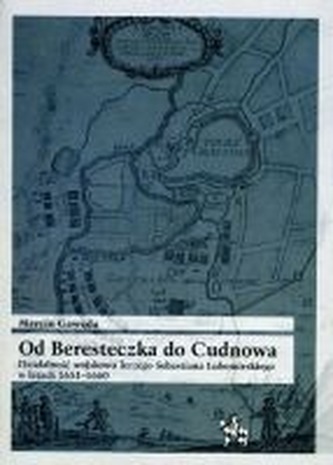 Od Beresteczka do Cudnowa. Działalność wojskowa Jerzego Sebastiana Lubomirskiego w latach 1651-1660