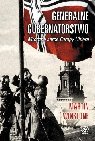 Generalne Gubernatorstwo. Mroczne serce Europy Hitlera