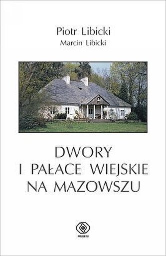 Dwory i pałace wiejskie na Mazowszu Dwory i pałace wiejskie na Mazowszu