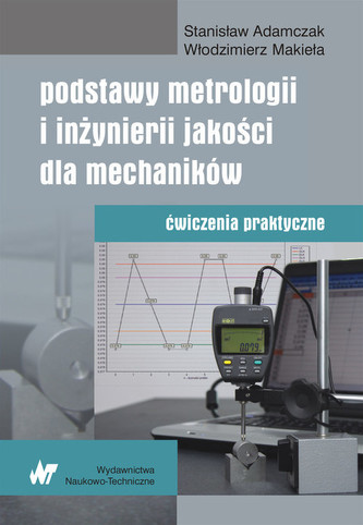 Podstawy metrologii i inżynierii jakości dla mechaników Podstawy metrologii i inżynierii jakości dla mechaników