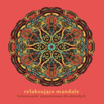Relaksujące mandale. Kolorowanki antystresowe dla dorosłych