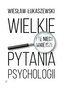 Wielkie i te nieco mniejsze pytania psychologii