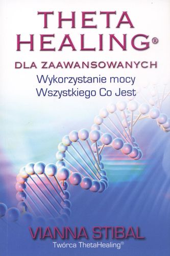 Theta Healing dla zaawansowanych. Wykorzystanie mocy Wszystkiego Co Jest Theta Healing dla zaawansowanych. Wykorzystanie mocy Wszystkiego Co Jest