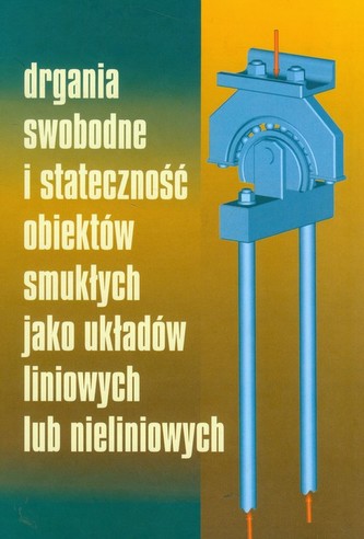 Drgania swobodne i stateczność obiektów smukłych jako układów liniowych lub nieliniowych Drgania swobodne i stateczność obiektów smukłych jako układów liniowych lub nieliniowych