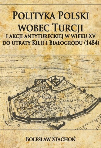 Polityka Polski wobec Turcji i akcji antytureckiej w wieku XV do utraty Kilii i Białogrodu (1484) Polityka Polski wobec Turcji i akcji antytureckiej w wieku XV do utraty Kilii i Białogrodu (1484)