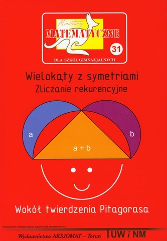 Miniatury matematyczne 31 Wielokąty z symetriami Zliczanie rekurencyjne Wokół twierdzenia Pitagorasa