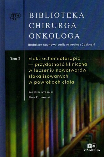 Biblioteka Chirurga Onkologa Tom 2 Elektrochemioterapia przydatność kliniczna w leczeniu nowotworów zlokalizowanych w powłokach