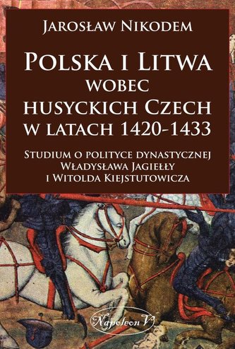 Polska i Litwa wobec husyckich Czech w latach 1420-1433 Polska i Litwa wobec husyckich Czech w latach 1420-1433