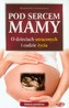 Pod sercem mamy Historia prawdziwa