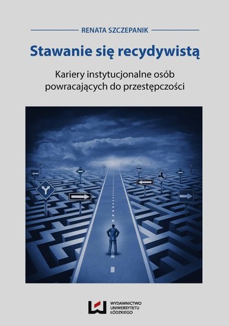 Stawanie się recydywistą Kariery instytucjonalne osób powracających do przestępczości