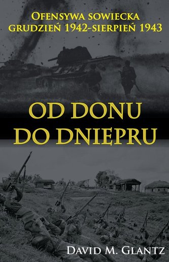 Od Donu do Dniepru Ofensywa sowiecka XII.1942-VII.1943 Od Donu do Dniepru Ofensywa sowiecka XII.1942-VII.1943
