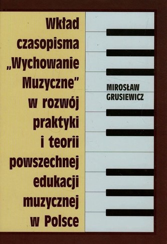 Wkład czasopisma Wychowanie muzyczne w rozwój praktyki i teorii powszechnej edukacji muzycznej w Polsce