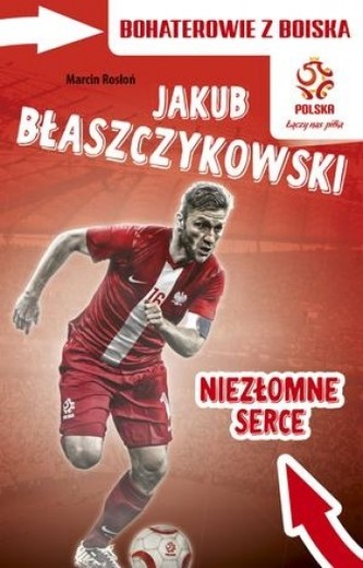 PZPN. Bohaterowie z boiska. Jakub Błaszczykowski. Niezłomne serce