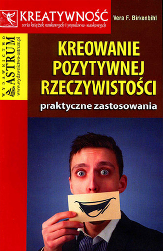Kreowanie pozytywnej rzeczywistości. Praktyczne zastosowania