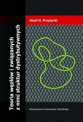 Teoria węzłów i związanych z nimi struktur dystrybutywnych Teoria węzłów i związanych z nimi struktur dystrybutywnych