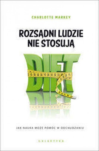 Rozsądni ludzie nie stosują diet. Jak nauka może pomóc w odchudzaniu