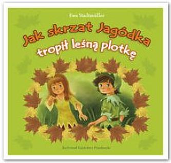 Jak skrzat Jagódka tropił leśną plotkę Jak skrzat Jagódka tropił leśną plotkę