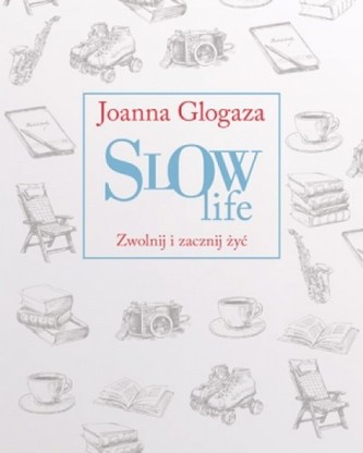 Slow Life. Zwolnij i zacznij żyć