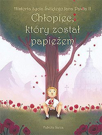 Chłopiec, który został papieżem. Historia życia Świętego Jana Pawła II
