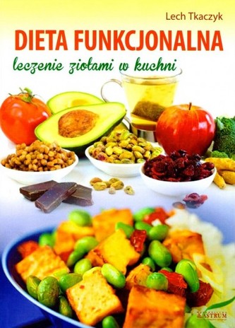 Dieta funkcjonalna. Leczenie ziołami w kuchni Dieta funkcjonalna. Leczenie ziołami w kuchni